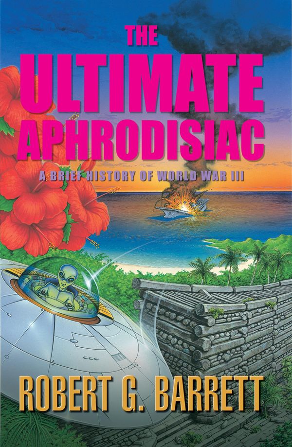 Cover Art for 9781460703816, The Ultimate Aphrodisiac: A Brief History of World War III by Robert G Barrett