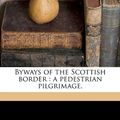 Cover Art for 9781171700111, Byways of the Scottish Border: A Pedestrian Pilgrimage. by George Eyre-Todd