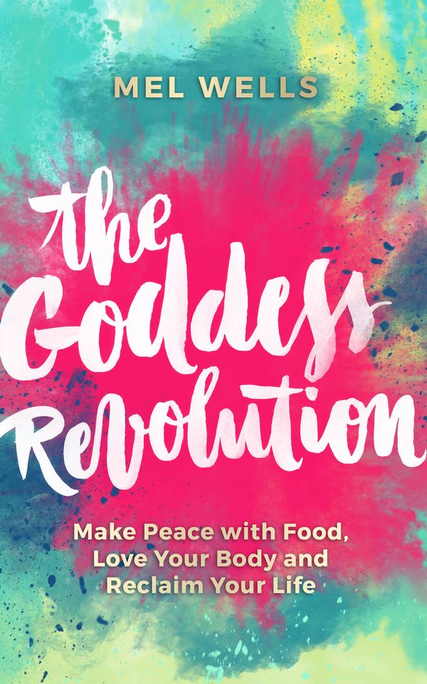 Cover Art for 9781781807125, The Goddess RevolutionMake Peace with Food, Love Your Body and Reclai... by Mel Wells