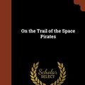 Cover Art for 9781374854673, On the Trail of the Space Pirates by Carey Rockwell