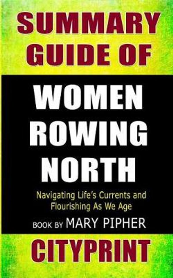 Cover Art for 9781090419897, Summary Guide of Women Rowing North: Navigating Life’s Currents and Flourishing As We Age | Book by Mary Pipher by Cityprint