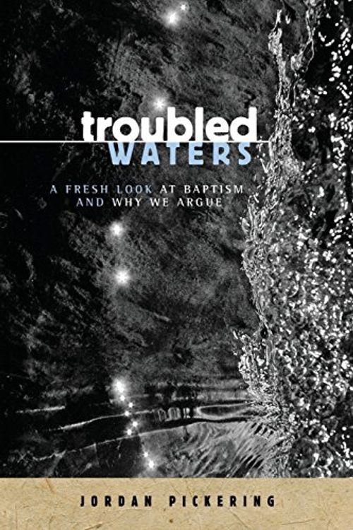 Cover Art for 9781530726141, Troubled Waters: A Fresh Look At Baptism And Why We Argue by Jordan S. Pickering