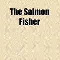 Cover Art for 9780217921503, Salmon Fisher by Charles Hallock