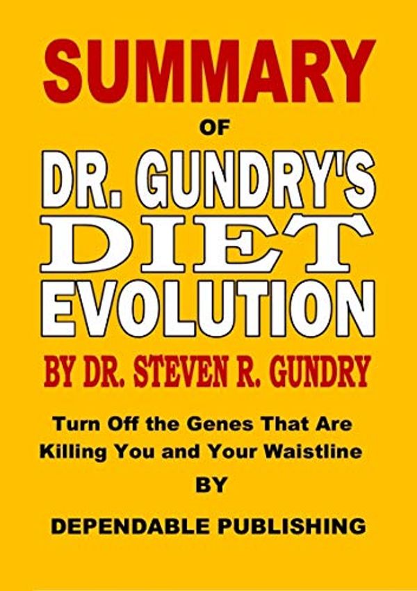 Cover Art for B07XJHTD5S, Summary of Dr. Gundry’s Diet Evolution by Dr. Steven R. Gundry: Turn Off the Genes That Are Killing You and Your Waistline by Dependable Publishing