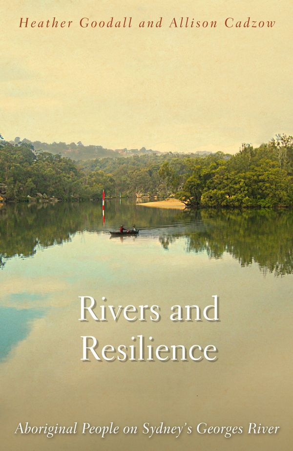 Cover Art for 9781921410741, Rivers and Resilience by Heather Goodall, Allison Cadzow