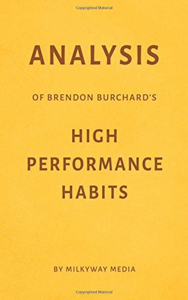 Cover Art for 9781973220459, Analysis of Brendon Burchard’s High Performance Habits by Milkyway Media by Milkyway Media