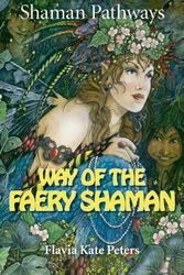 Cover Art for 9781782799054, Shaman Pathways - Way of the Faery Shaman: The book of spells, incantations, meditations & faery magic by Flavia Kate Peters