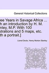 Cover Art for 9781241496685, Three Years in Savage Africa ... with an Introduction by H. M. Stanley, M.P. with 100 Illustrations and 5 Maps, Etc. [With a Portrait.] by Lionel Decle