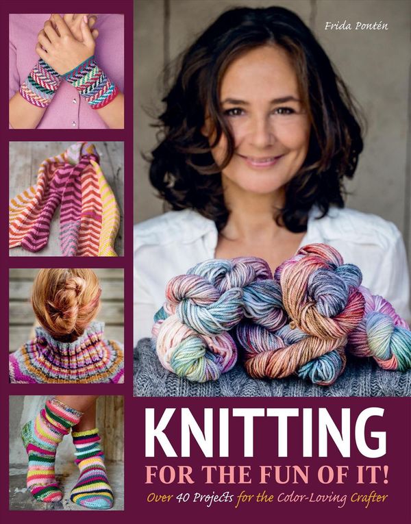 Cover Art for 9781570768828, Knitting for the Fun of ItOver 40 Projects for the Color-Loving Crafter by Frida Ponten
