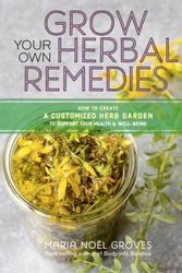 Cover Art for 9781635860139, Grow Your Own Remedies: How to Create a Customized Herb Garden to Support Your Body's Health and Well-Being by Maria Noel Groves