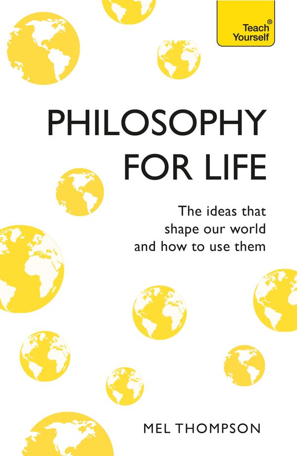 Cover Art for 9781473657885, Philosophy for Life: Teach Yourself: The Ideas That Shape Our World and How To Use Them by Mel Thompson