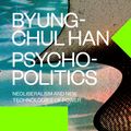 Cover Art for 9781784785772, Psychopolitics: Neoliberalism and New Technologies of Power (Verso Futures) by Byung-Chul Han