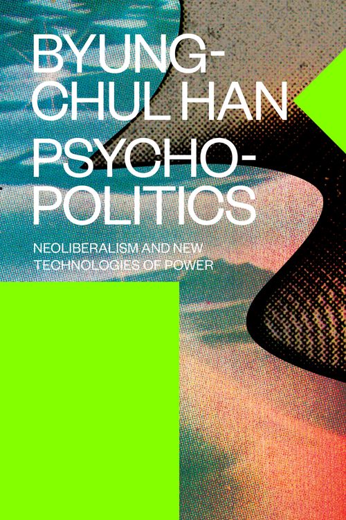 Cover Art for 9781784785772, Psychopolitics: Neoliberalism and New Technologies of Power (Verso Futures) by Byung-Chul Han