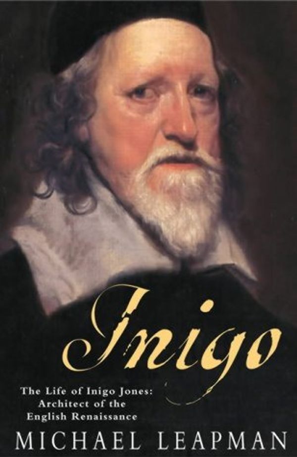 Cover Art for 9780755310036, Inigo: The Troubled Life of Inigo Jones, Architect of the English Renaissance by Michael Leapman