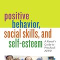 Cover Art for 9781475850413, Positive Behavior, Social Skills, and Self-Esteem: A Parent's Guide to Preschool ADHD by Esta M. Rapoport