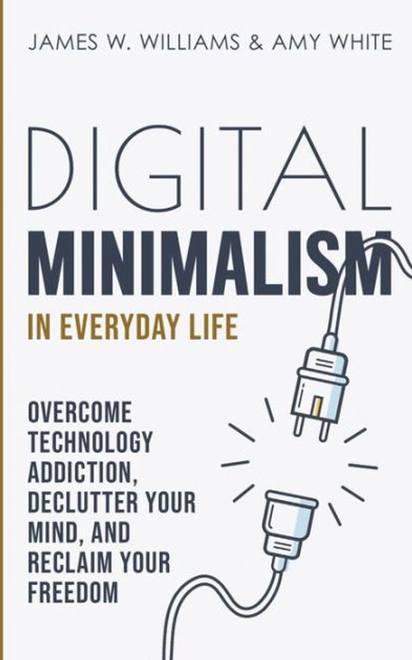 Cover Art for 9781953036339, Digital Minimalism in Everyday Life by W. Williams, James, Amy White