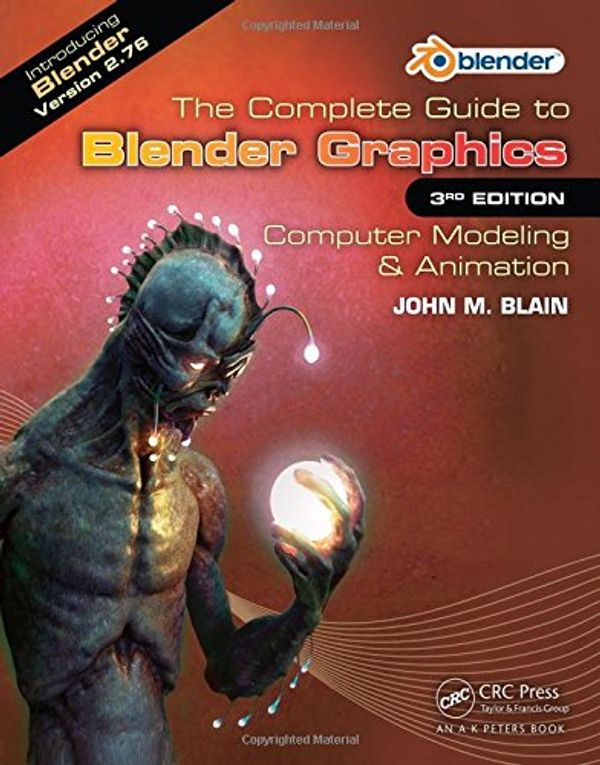 Cover Art for 9781498746458, The Complete Guide to Blender Graphics: Computer Modeling & Animation, Third Edition by John M. Blain