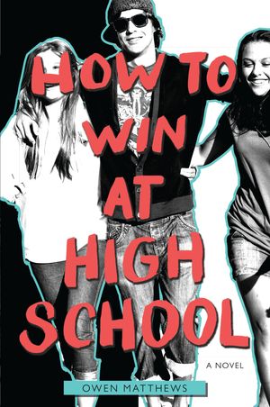 Cover Art for 9780062336866, How to Win at High School by Owen Matthews