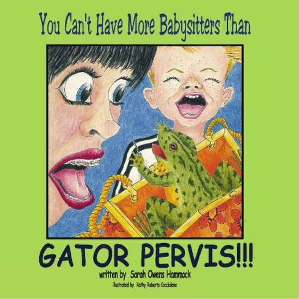Cover Art for 9781448624782, You Can't Have More Babysitters Than Gator Pervis!! by Sarah Owens Hammock, Kathy Roberts Cocciolone, Margarita Posada