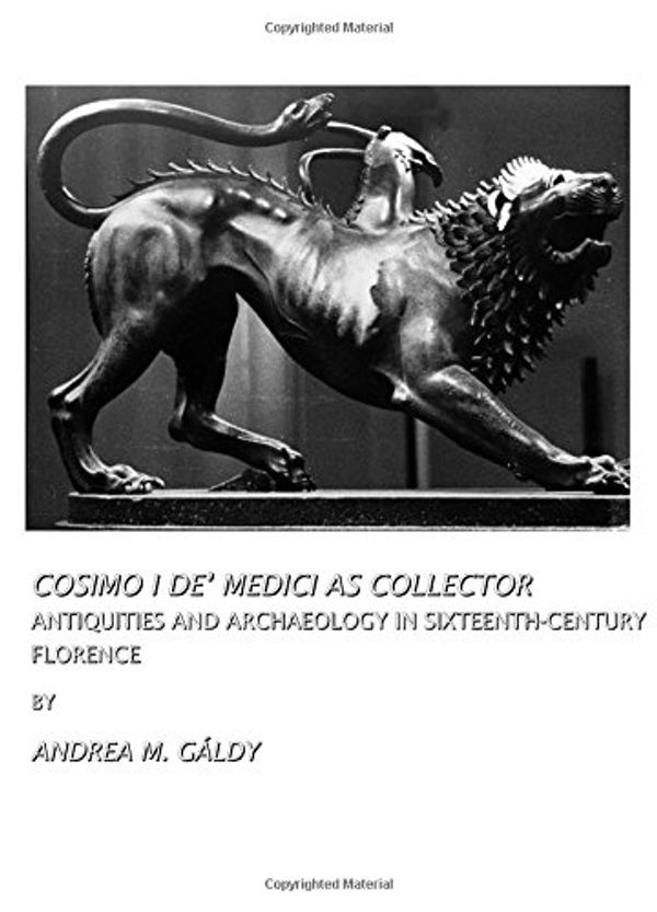 Cover Art for 9781443801720, Cosimo I de Medici as Collector: Antiquities and Archaeology in Sixteenth-century Florence by Andrea M. Gldy