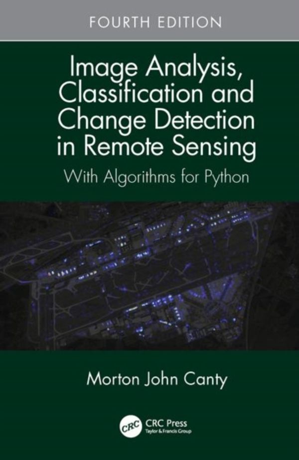 Cover Art for 9781138613225, Image Analysis, Classification and Change Detection in Remote Sensing: With Algorithms for Python, Fourth Edition by Morton John Canty