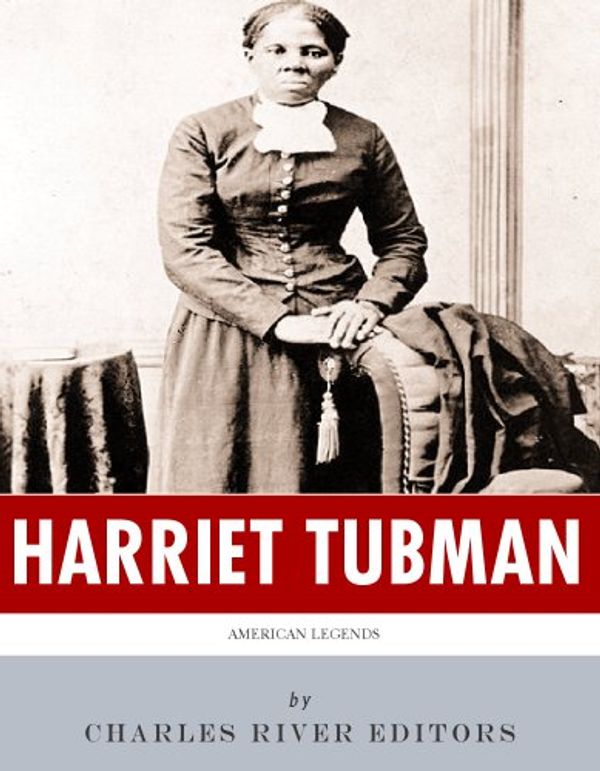 Cover Art for B00B5MO7HO, American Legends: The Life of Harriet Tubman by Charles River Editors
