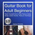 Cover Art for 9780692996966, Guitar Book for Adult BeginnersTeach Yourself How to Play Famous Guitar Songs,... by Damon Ferrante