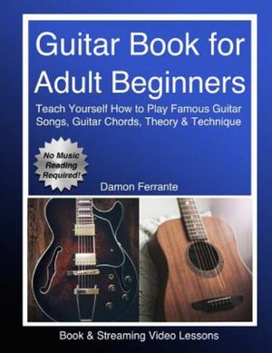 Cover Art for 9780692996966, Guitar Book for Adult BeginnersTeach Yourself How to Play Famous Guitar Songs,... by Damon Ferrante