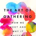 Cover Art for 9780525537373, The Art of Gathering: How We Meet and Why It Matters by Priya Parker