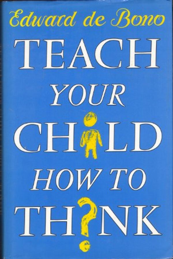 Cover Art for 9780670830138, Teach Your Child How to Think by De Bono, Edward