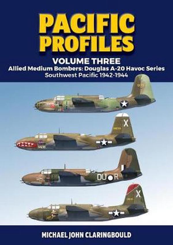 Cover Art for 9780648926207, Pacific Profiles Volume Three: Allied Medium Bombers: Douglas A-20 Havoc Series Southwest Pacific 1942-1944 by Michael Claringbould