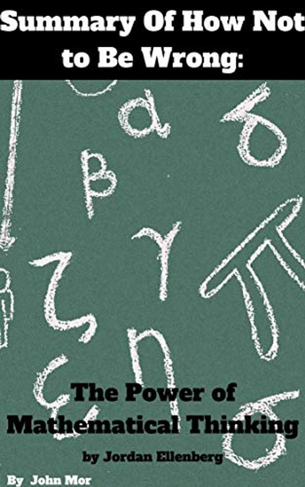 Cover Art for B07ZYTPTM1, Summary Of How Not to Be Wrong: The Power of Mathematical Thinking by Jordan Ellenberg by John Mor