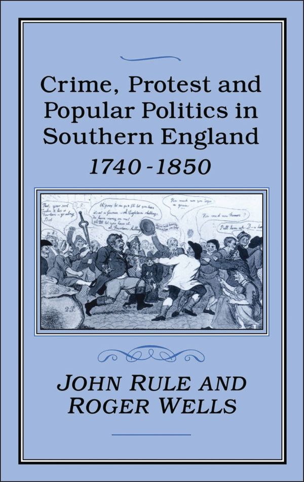 Cover Art for 9781852850760, Crime, Protest & Popular Politics in Southern England, 1740-1850 by John Rule