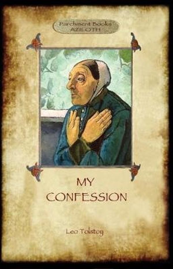 Cover Art for 9781911405153, A Confession (Aziloth Books)Leo Tolstoy and the Meaning of Life by Leo Tolstoy, Aylmer Maude
