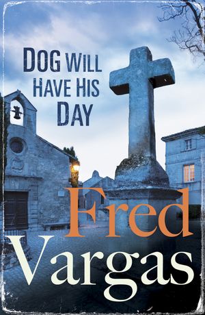 Cover Art for 9780099589884, Dog Will Have His Day by Fred Vargas