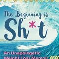 Cover Art for 9780645274905, The Beginning is Sh*t: An Unapologetic Weight Loss Memoir by Suzanne Culberg