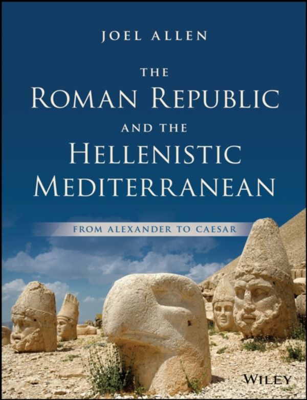 Cover Art for 9781118959343, The Roman Republic in the Hellenistic Mediterranean: From Alexander to Caesar by Joel Allen