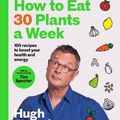 Cover Art for 9781526672520, How to Eat 30 Plants a Week: 100 delicious gut-friendly recipes for everyday by Fearnley-Whittingstall, Hugh