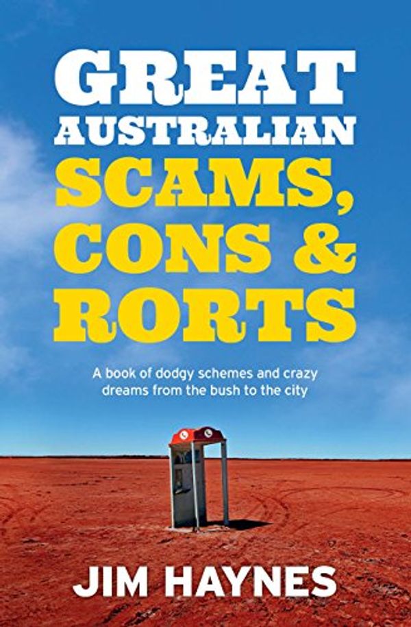 Cover Art for B0743C36Y3, Great Australian Scams, Cons and Rorts: A book of dodgy schemes and crazy dreams from the bush to the city by Jim Haynes
