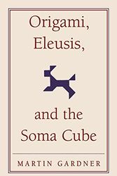 Cover Art for 9780521735247, Origami, Eleusis, and the Soma Cube by Martin Gardner