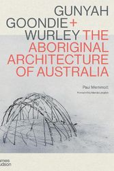 Cover Art for 9781760762513, Gunyah Goondie + Wurley: The Aboriginal Architecture of Australia by Professor Paul Memmott
