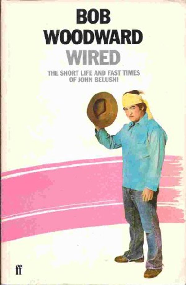 Cover Art for 9780571135967, Wired: Short Life and Fast Times of John Belushi by Bob Woodward