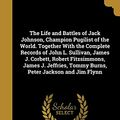 Cover Art for 9781371149536, The Life and Battles of Jack Johnson, Champion Pugilist of the World. Together with the Complete Records of John L. Sullivan, James J. Corbett, Robert ... Tommy Burns, Peter Jackson and Jim Flynn by Richard Kyle-Fox
