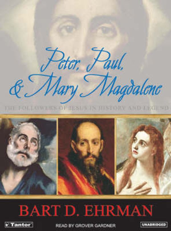 Cover Art for 9781400152360, Peter, Paul and Mary Magdalene: The Followers of Jesus in History and Legend by Bart D. Ehrman
