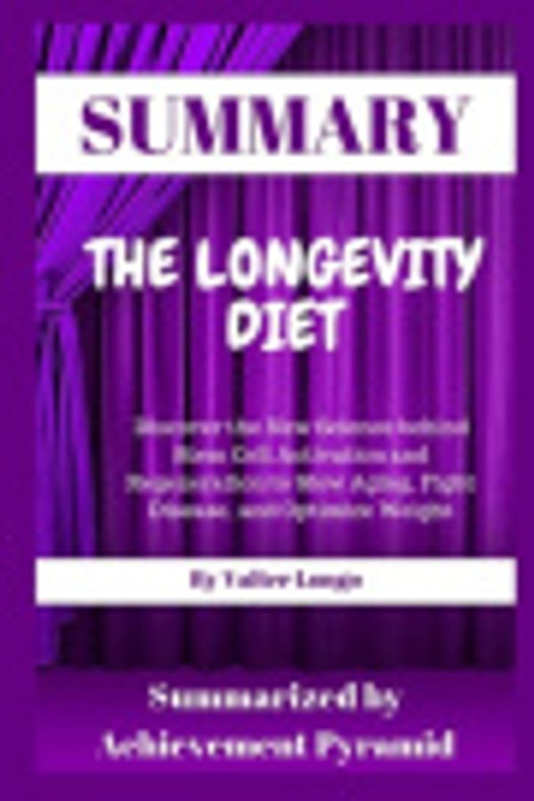 Cover Art for 9781707775347, Summary The Longevity Diet Discover the New Science Behind Stem Cell Activation and Regeneration to Slow Aging, Fight Disease, and Optimize Weight By Valter Longo by Achievement Pyramid