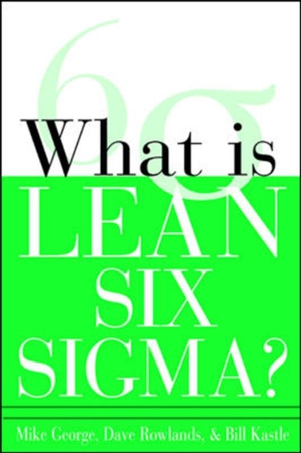 Cover Art for 9780071426688, What is Lean Six Sigma? by George Sr., Michael L., David T. Rowlands, Bill Kastle