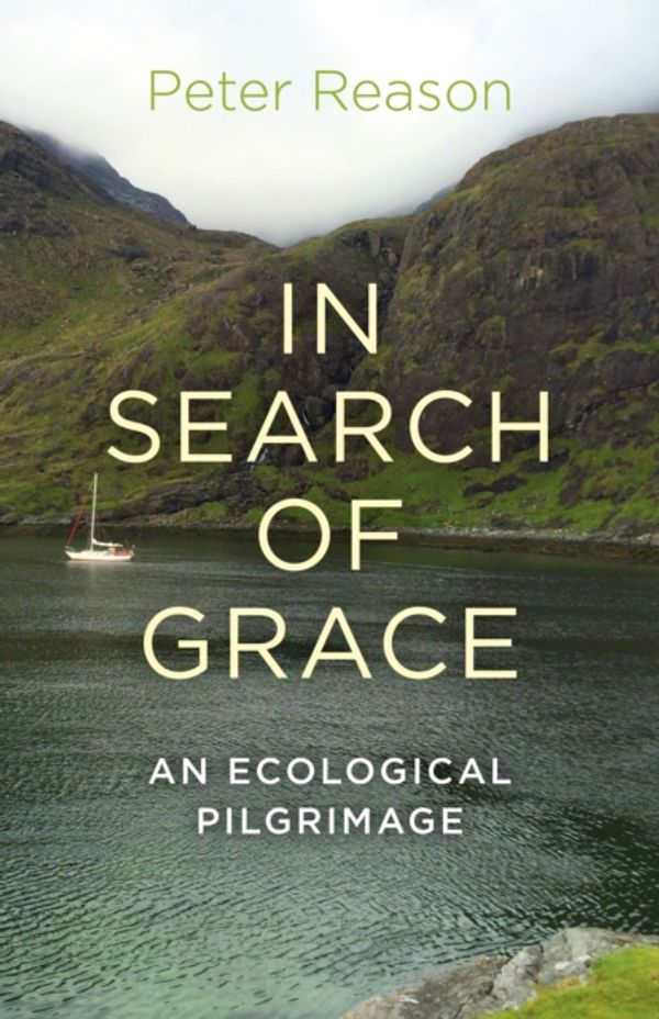 Cover Art for 9781782794868, In Search of Grace: An Ecological Pilgrimage by Peter Reason