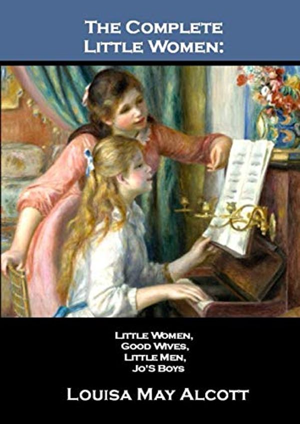 Cover Art for 9798640017977, The Complete Little Women:  Little Women,  Good Wives,  Little Men,  Jo'S Boys by Alcott, Louisa May