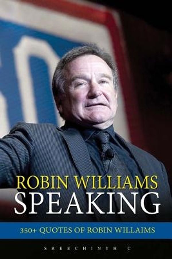 Cover Art for 9781541145658, Robin Williams Speaking: 350+ Quotes of Robin Williams by Sreechinth C