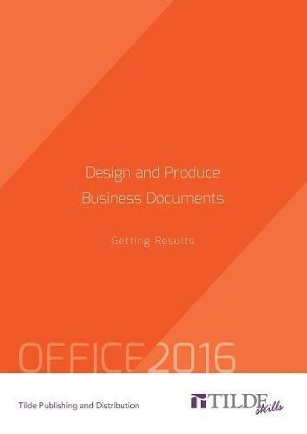 Cover Art for 9780734608895, Design and Produce Business Documents (Office 2016): Getting Results (Tilde Skills) by The Tilde Group
